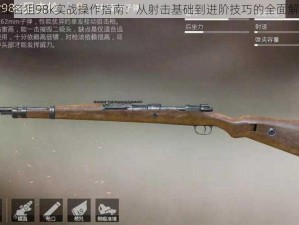 最强名狙98k实战操作指南：从射击基础到进阶技巧的全面解析