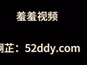 羞羞视频免费观看入口2023【羞羞视频免费观看入口 2023：成人内容，未满 18 岁禁止观看】