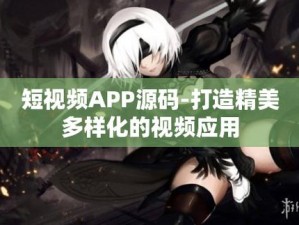 成品短视频app源码的优点安全上新栏目、成品短视频 app 源码的优点：安全上新栏目