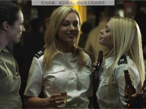 在线观看，美女如云，尽在美女视频服务