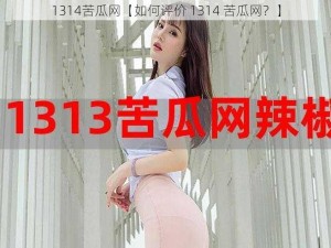 1314苦瓜网【如何评价 1314 苦瓜网？】