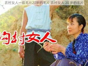 农村女人一级毛片20岁的毛片 农村女人 20 岁的毛片