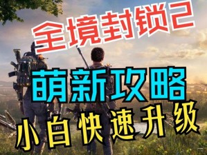 全境封锁2小白玩家全攻略：如何高效快速升级通关