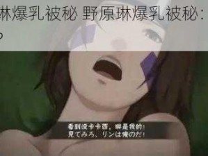 野原琳爆乳被秘 野原琳爆乳被秘：是真是假？