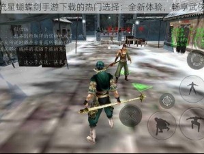 关于流星蝴蝶剑手游下载的热门选择：全新体验，畅享武侠世界