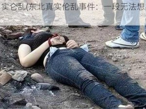 东北真实仑乱(东北真实伦乱事件：一段无法想象的经历)