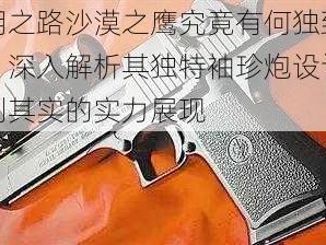 黎明之路沙漠之鹰究竟有何独到之处？深入解析其独特袖珍炮设计，名副其实的实力展现