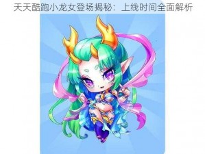 天天酷跑小龙女登场揭秘：上线时间全面解析