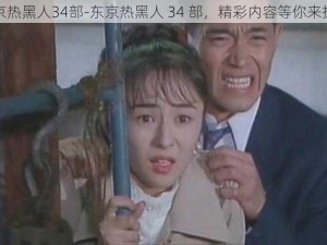 东京热黑人34部-东京热黑人 34 部，精彩内容等你来探索