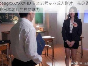 beegXXXXXXXHD 日本老师专业成人影片，带你领略日本老师的独特魅力