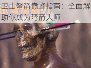 家园卫士弩箭巅峰指南：全面解析攻略，助你成为弩箭大师