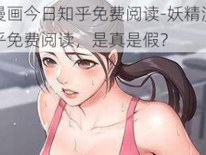 妖精漫画今日知乎免费阅读-妖精漫画今日知乎免费阅读，是真是假？