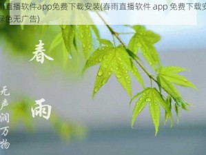 春雨直播软件app免费下载安装(春雨直播软件 app 免费下载安装，绿色无广告)