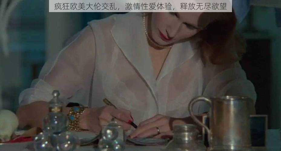 疯狂欧美大伦交乱，激情性爱体验，释放无尽欲望