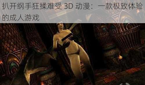 扒开纲手狂揉难受 3D 动漫：一款极致体验的成人游戏