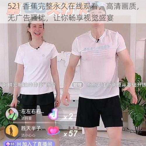 521 香蕉完整永久在线观看，高清画质，无广告骚扰，让你畅享视觉盛宴