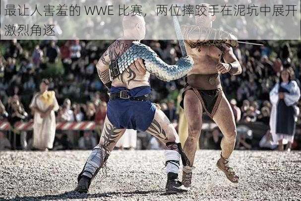 最让人害羞的 WWE 比赛，两位摔跤手在泥坑中展开激烈角逐