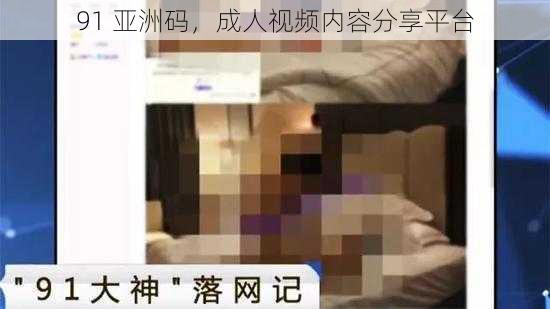 91 亚洲码，成人视频内容分享平台