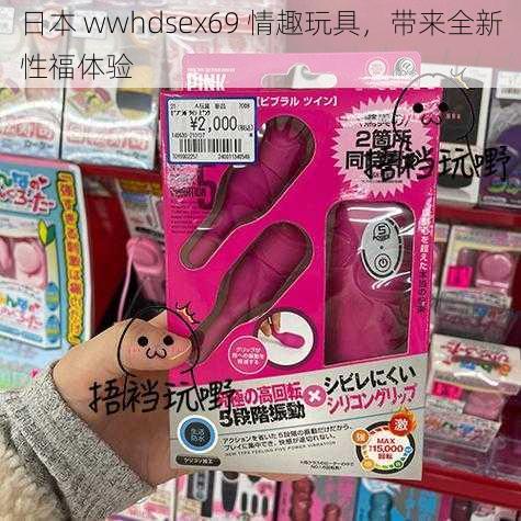 日本 wwhdsex69 情趣玩具，带来全新性福体验