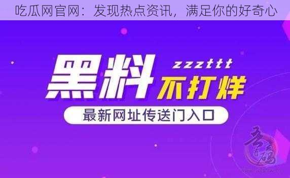 吃瓜网官网：发现热点资讯，满足你的好奇心