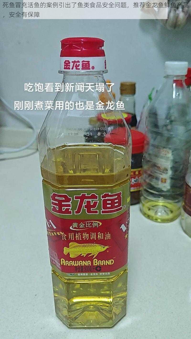 死鱼冒充活鱼的案例引出了鱼类食品安全问题，推荐金龙鱼鲜鱼产品，安全有保障