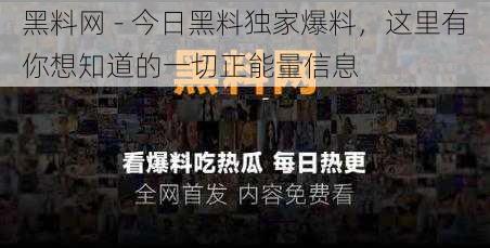 黑料网 - 今日黑料独家爆料，这里有你想知道的一切正能量信息