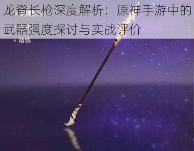 龙脊长枪深度解析：原神手游中的武器强度探讨与实战评价