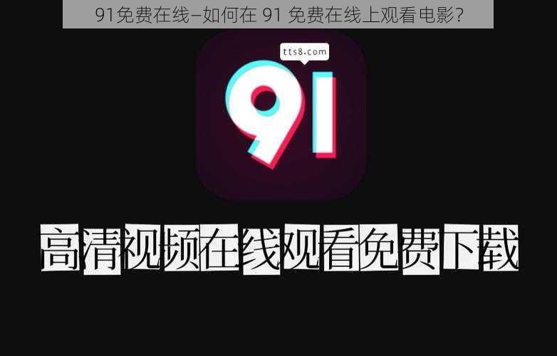 91免费在线—如何在 91 免费在线上观看电影？