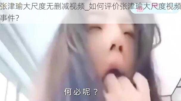 张津瑜大尺度无删减视频_如何评价张津瑜大尺度视频事件？