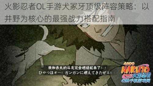 火影忍者OL手游犬冢牙顶级阵容策略：以井野为核心的最强战力搭配指南