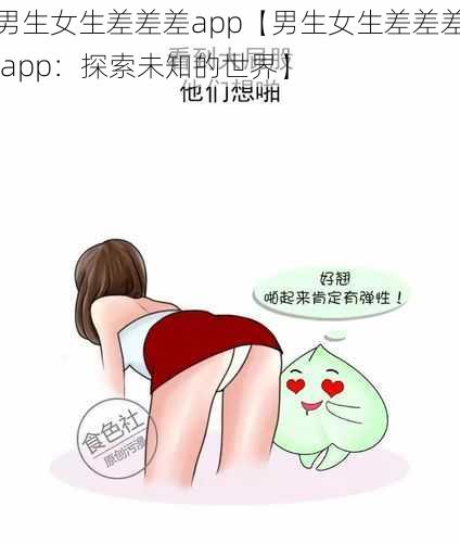 男生女生差差差app【男生女生差差差 app：探索未知的世界】