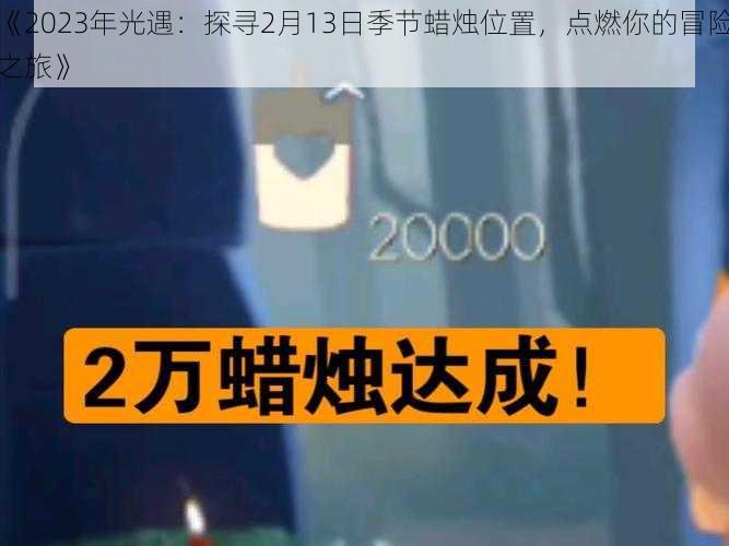 《2023年光遇：探寻2月13日季节蜡烛位置，点燃你的冒险之旅》