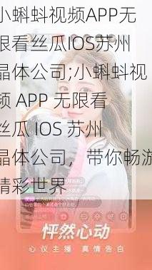 小蝌蚪视频APP无限看丝瓜IOS苏州晶体公司;小蝌蚪视频 APP 无限看丝瓜 IOS 苏州晶体公司，带你畅游精彩世界