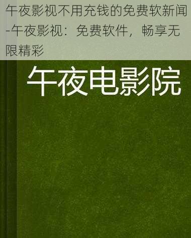 午夜影视不用充钱的免费软新闻-午夜影视：免费软件，畅享无限精彩