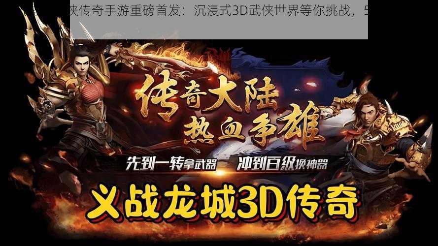 国风盛行剑侠传奇手游重磅首发：沉浸式3D武侠世界等你挑战，5月31日震撼上线