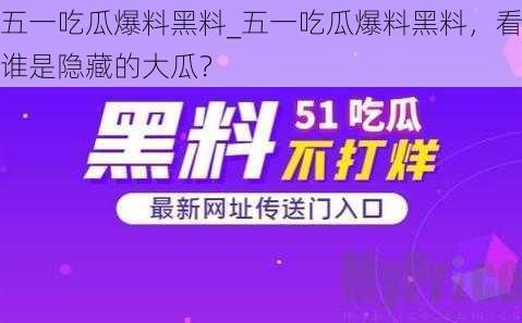 五一吃瓜爆料黑料_五一吃瓜爆料黑料，看谁是隐藏的大瓜？