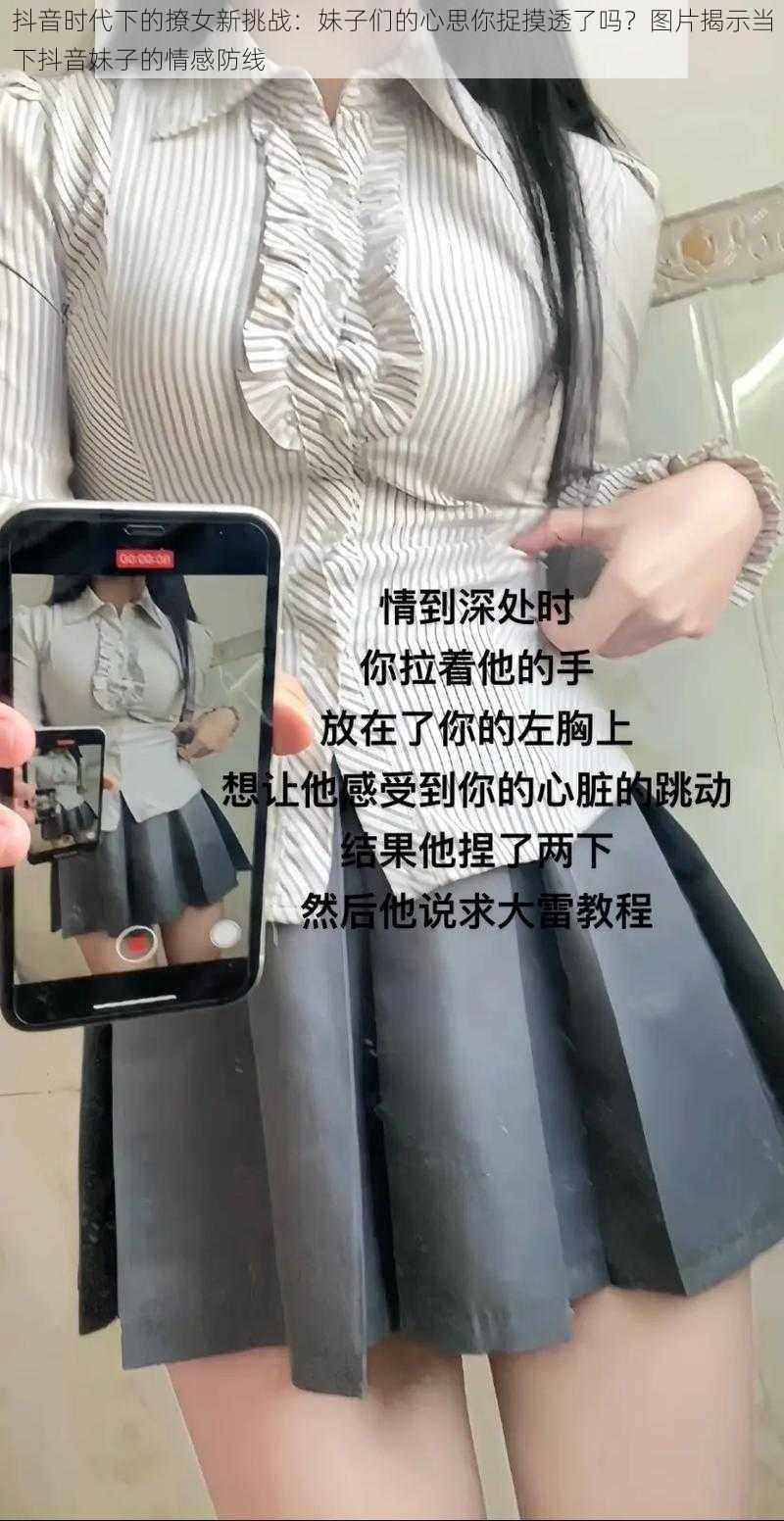 抖音时代下的撩女新挑战：妹子们的心思你捉摸透了吗？图片揭示当下抖音妹子的情感防线