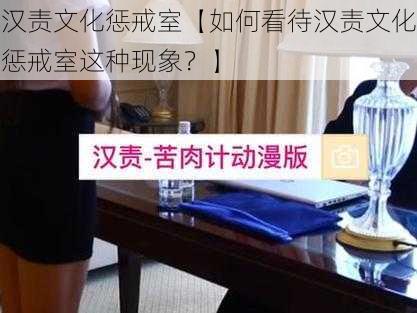 汉责文化惩戒室【如何看待汉责文化惩戒室这种现象？】