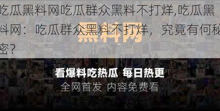 吃瓜黑料网吃瓜群众黑料不打烊,吃瓜黑料网：吃瓜群众黑料不打烊，究竟有何秘密？