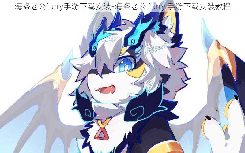 海盗老公furry手游下载安装-海盗老公 furry 手游下载安装教程