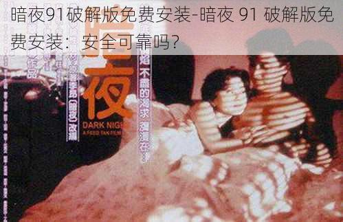 暗夜91破解版免费安装-暗夜 91 破解版免费安装：安全可靠吗？