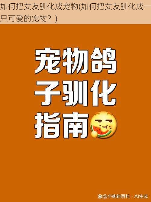 如何把女友驯化成宠物(如何把女友驯化成一只可爱的宠物？)