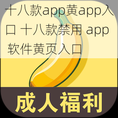 十八款app黄app入口 十八款禁用 app 软件黄页入口