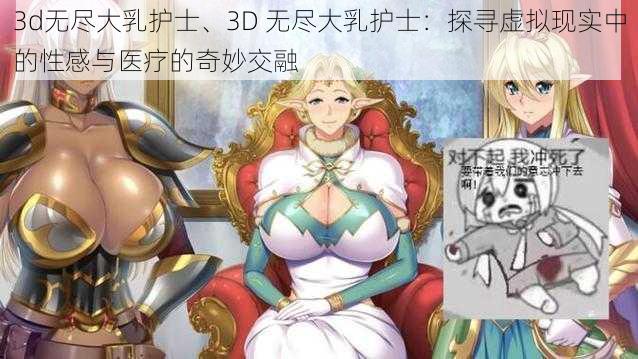 3d无尽大乳护士、3D 无尽大乳护士：探寻虚拟现实中的性感与医疗的奇妙交融