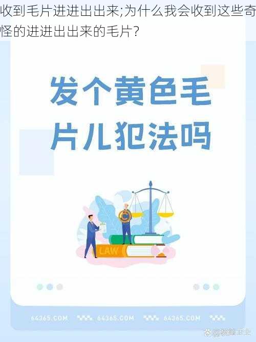 收到毛片进进出出来;为什么我会收到这些奇怪的进进出出来的毛片？