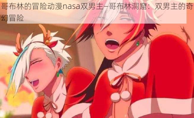 哥布林的冒险动漫nasa双男主—哥布林洞窟：双男主的奇幻冒险