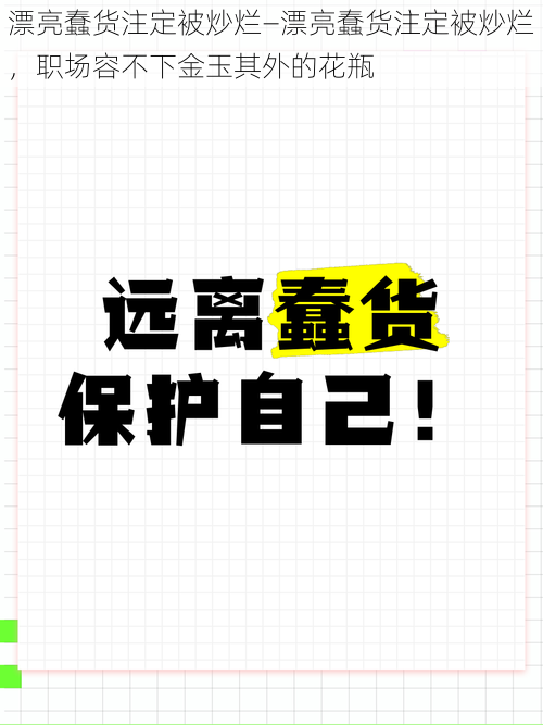 漂亮蠢货注定被炒烂—漂亮蠢货注定被炒烂，职场容不下金玉其外的花瓶