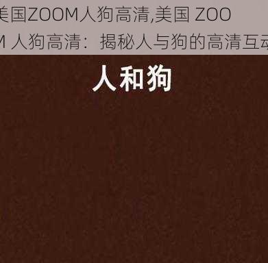 美国ZOOM人狗高清,美国 ZOOM 人狗高清：揭秘人与狗的高清互动