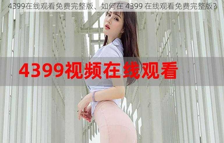 4399在线观看免费完整版、如何在 4399 在线观看免费完整版？