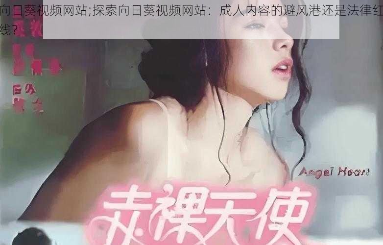 向日葵视频网站;探索向日葵视频网站：成人内容的避风港还是法律红线？